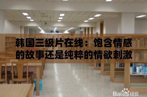 韓國三級片在線：飽含情感的故事還是純粹的情欲刺激？