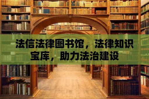 法信法律圖書館，法律知識寶庫，助力法治建設