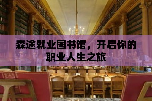 森途就業(yè)圖書館，開啟你的職業(yè)人生之旅