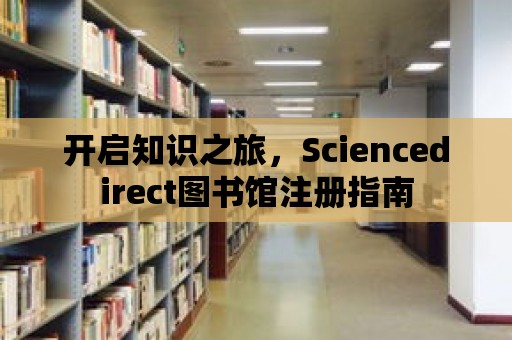 開啟知識之旅，Sciencedirect圖書館注冊指南