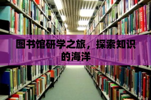 圖書館研學之旅，探索知識的海洋