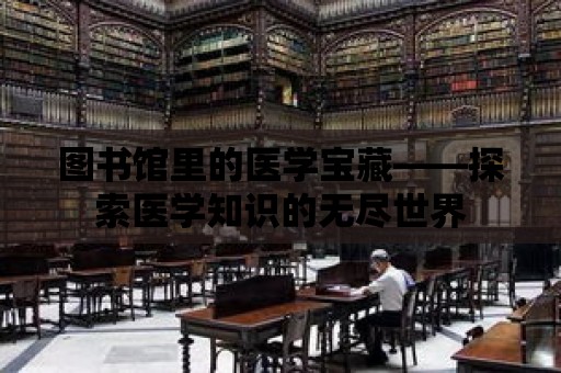 圖書館里的醫學寶藏——探索醫學知識的無盡世界