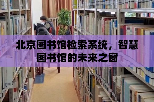 北京圖書館檢索系統，智慧圖書館的未來之窗