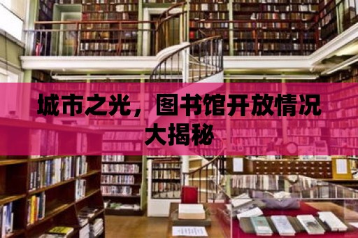 城市之光，圖書館開放情況大揭秘