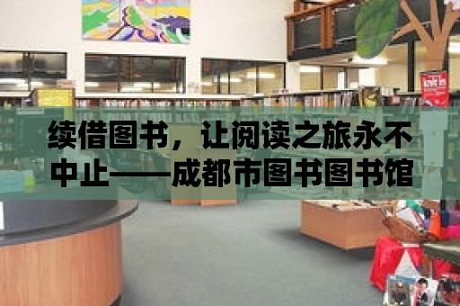 續(xù)借圖書，讓閱讀之旅永不中止——成都市圖書圖書館服務指南