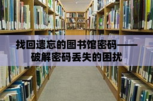 找回遺忘的圖書館密碼——破解密碼丟失的困擾