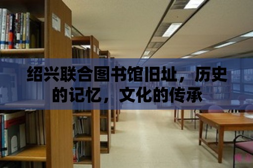 紹興聯合圖書館舊址，歷史的記憶，文化的傳承