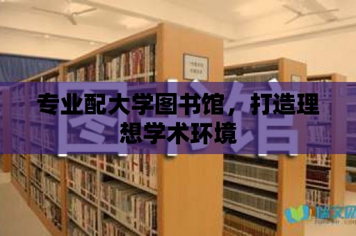 專業配大學圖書館，打造理想學術環境