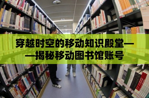 穿越時空的移動知識殿堂——揭秘移動圖書館賬號