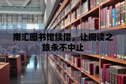 南匯圖書館續(xù)借，讓閱讀之旅永不中止