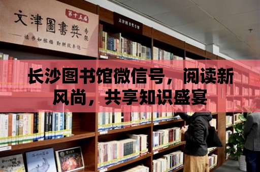 長沙圖書館微信號，閱讀新風尚，共享知識盛宴