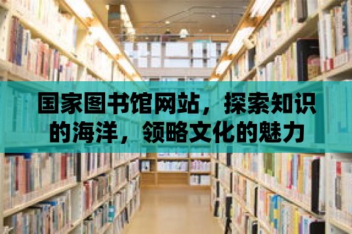 國家圖書館網站，探索知識的海洋，領略文化的魅力