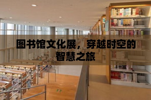 圖書館文化展，穿越時空的智慧之旅