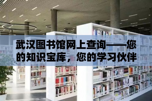 武漢圖書館網上查詢——您的知識寶庫，您的學習伙伴