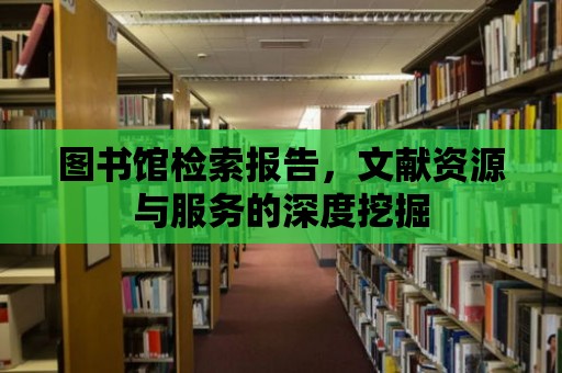 圖書館檢索報告，文獻資源與服務的深度挖掘