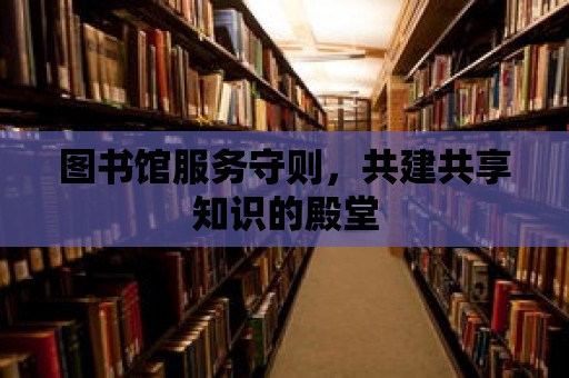 圖書館服務守則，共建共享知識的殿堂