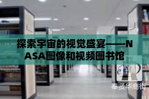 探索宇宙的視覺盛宴——NASA圖像和視頻圖書館