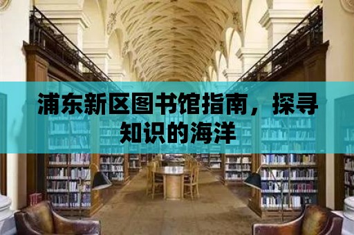 浦東新區圖書館指南，探尋知識的海洋