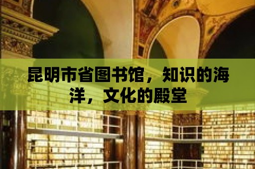 昆明市省圖書館，知識的海洋，文化的殿堂