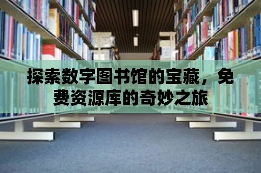 探索數(shù)字圖書館的寶藏，免費(fèi)資源庫(kù)的奇妙之旅