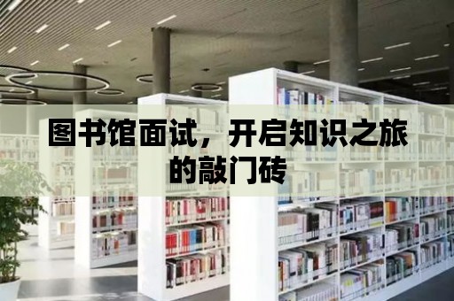 圖書館面試，開啟知識(shí)之旅的敲門磚