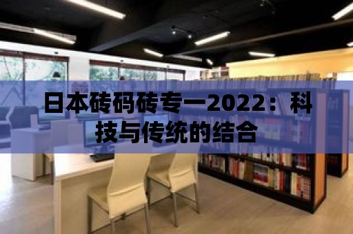 日本磚碼磚專一2022：科技與傳統的結合