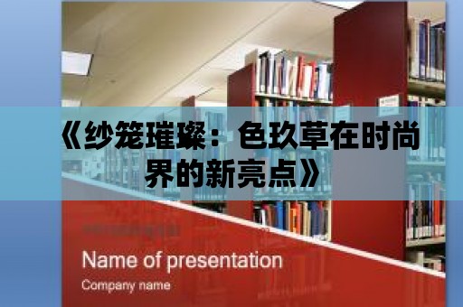 《紗籠璀璨：色玖草在時尚界的新亮點》