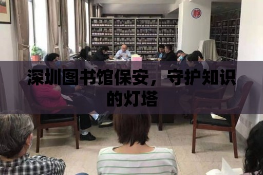 深圳圖書館保安，守護知識的燈塔