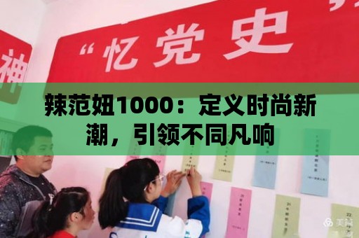 辣范妞1000：定義時(shí)尚新潮，引領(lǐng)不同凡響