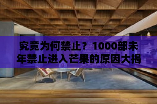 究竟為何禁止？1000部未年禁止進入芒果的原因大揭秘