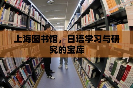 上海圖書館，日語學習與研究的寶庫