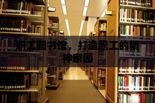 職工圖書館，打造職工的精神家園