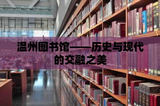 溫州圖書館——歷史與現代的交融之美