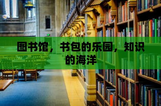 圖書(shū)館，書(shū)包的樂(lè)園，知識(shí)的海洋