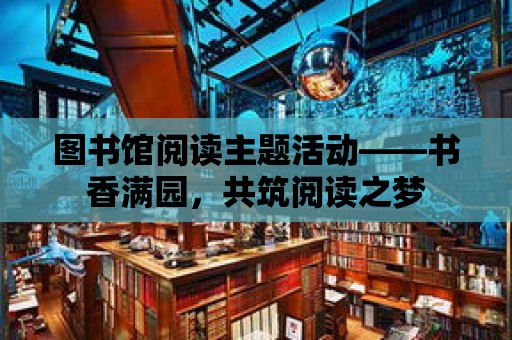 圖書館閱讀主題活動——書香滿園，共筑閱讀之夢