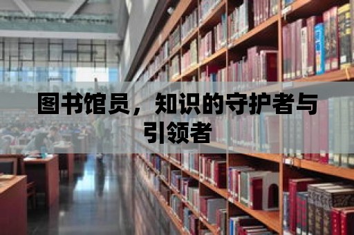 圖書館員，知識的守護者與引領者