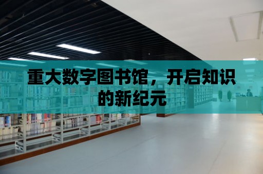 重大數字圖書館，開啟知識的新紀元