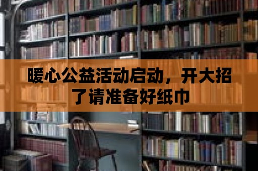 暖心公益活動啟動，開大招了請準備好紙巾