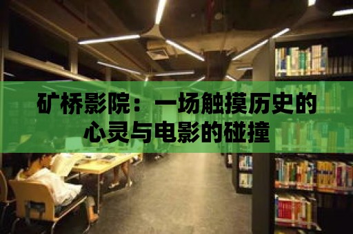 礦橋影院：一場觸摸歷史的心靈與電影的碰撞