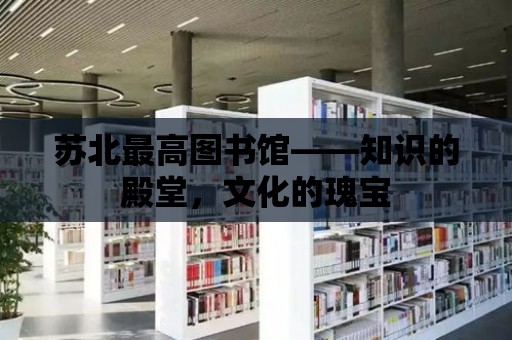 蘇北最高圖書館——知識的殿堂，文化的瑰寶