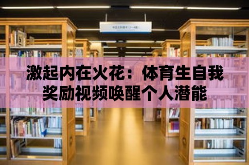 激起內在火花：體育生自我獎勵視頻喚醒個人潛能