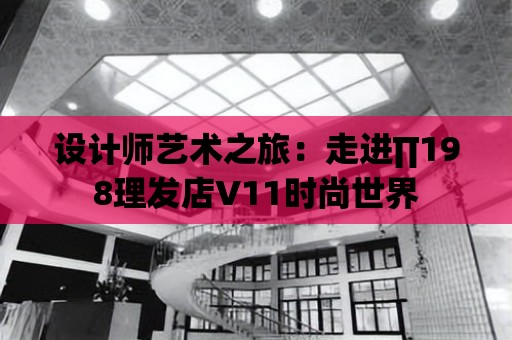 設計師藝術之旅：走進∏198理發店V11時尚世界