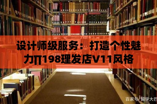 設(shè)計師級服務(wù)：打造個性魅力∏198理發(fā)店V11風(fēng)格