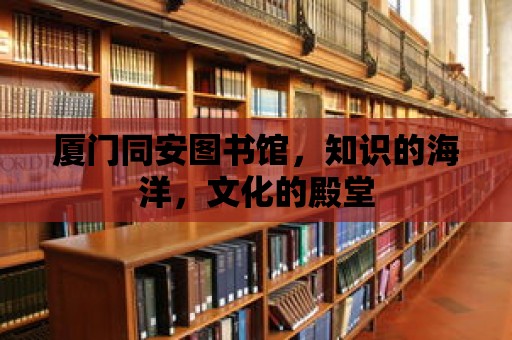 廈門同安圖書館，知識(shí)的海洋，文化的殿堂