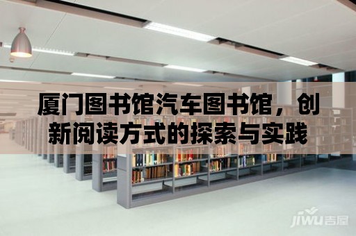 廈門圖書館汽車圖書館，創新閱讀方式的探索與實踐