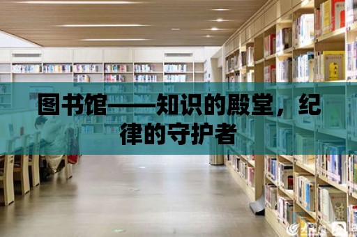 圖書館——知識的殿堂，紀律的守護者