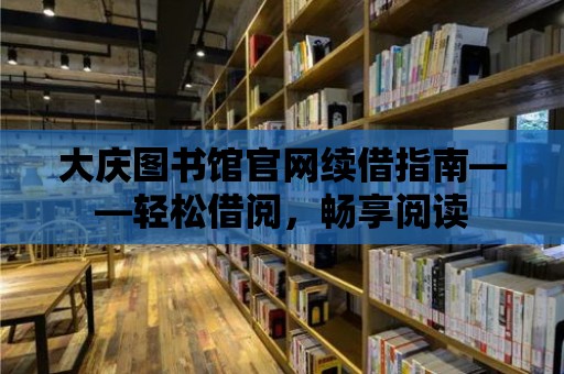 大慶圖書館官網續借指南——輕松借閱，暢享閱讀