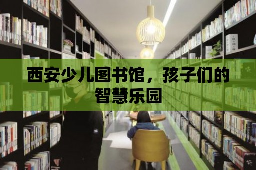 西安少兒圖書館，孩子們的智慧樂園