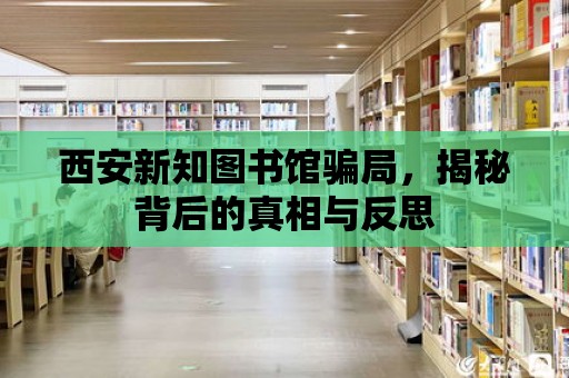 西安新知圖書館騙局，揭秘背后的真相與反思