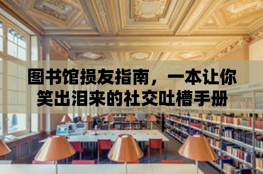 圖書館損友指南，一本讓你笑出淚來的社交吐槽手冊